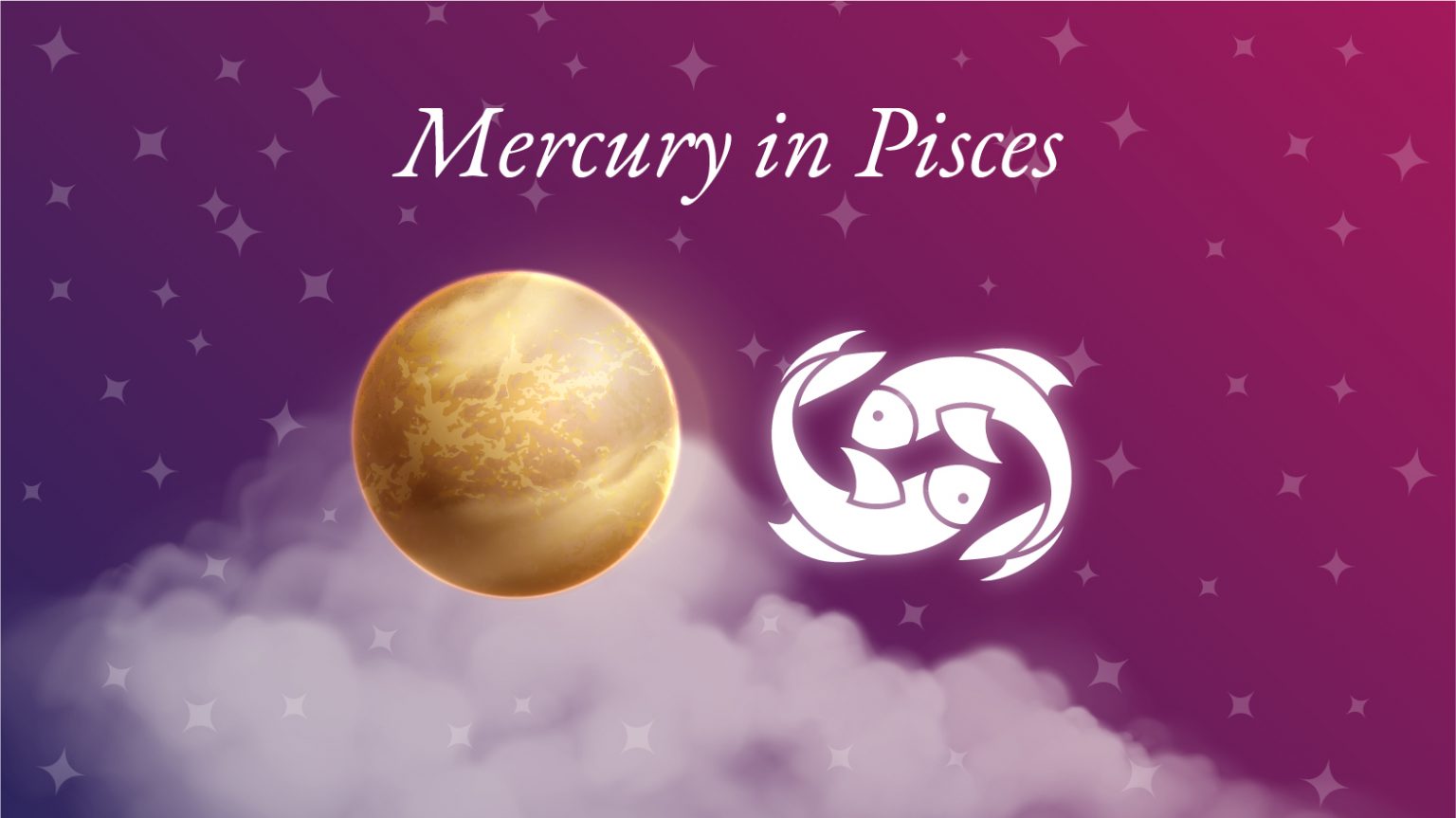 Mercury in Pisces Meaning Personality Traits & Significance